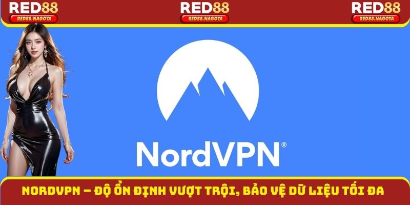 NordVPN – Độ ổn định vượt trội, bảo vệ dữ liệu tối đa