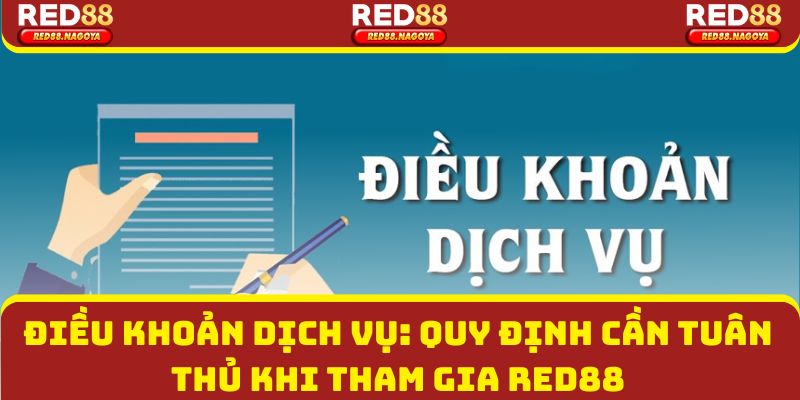 Điều Khoản Dịch Vụ: Quy Định Cần Tuân Thủ Khi Tham Gia Red88