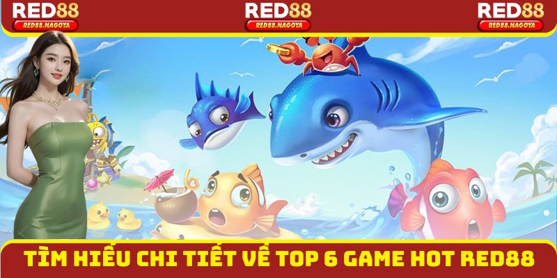 Tìm hiểu chi tiết về top 6 game hot Red88