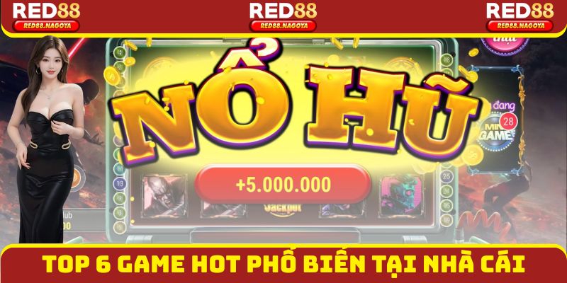 Top 6 game hot phổ biến tại nhà cái