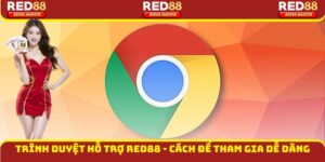 Trình Duyệt Hỗ Trợ Red88 - Cách Để Tham Gia Dễ Dàng
