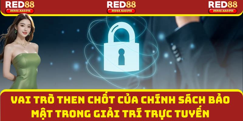 Vai trò then chốt của chính sách bảo mật trong giải trí trực tuyến